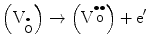 
$$ \left( {{{\rm V}}_{\mathop{\rm O}\limits^{ \bullet}}} \right) \to \left( {{\rm
{V}}{\mathop{\rm o}\limits^{ \bullet \bullet}}} \right) + {{\text{e}^{\prime}}} $$

