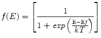 
$$ {{f(E)}} = \left[ {\frac{1}{{{\text{1 + {\it exp}}}\left( \it{\frac{{{\text{E}} - {{\text{E}}{{\it f}}}}}{{\displaystyle kT}}} \right)}}} \right] $$
