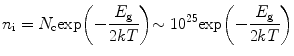 
$$ {n}_{\rm{i}} = {N}_{\rm{c}}{\text{exp}}{\left(
-\frac{{{E}_{\rm{g}}}} {{{2kT}}}\right)}{\sim {1}{{0}^{{{25}}}}{
\exp }{\left( -\frac{{{E}_{\rm{g}}}} {{{2kT}}}\right)}} $$

