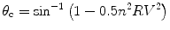 
$$ {\theta_{\rm{c}}} = {\text{si}}{{\text{n}}^{{ -{1}}}}\left( {{1} - 0.{5}{n^{{2}}}R{V^{{2}}}} \right) $$
