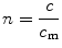 
$$ n = \frac{c}{{{c_{\rm{m}}}}} $$
