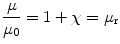 
$$ \frac{\mu }{{{\mu_0}}} = 1 + \chi = {\mu_{\rm{r}}} $$
