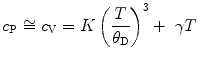 
$$ {c_{\rm{P}}} \cong {c_{\rm{V}}} =K\left({\frac{T}{{{\theta_{\rm{D}}}}}} \right)^{3} +\ \gamma T $$
