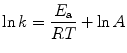 
$$ \ln k = \frac{{{E_{\rm{a}}}}}{{RT}} + \ln A $$
