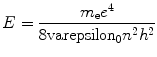 
$$ E{\ =\; }\frac{{{m_{\rm{e}}}{e^{{4}}}}}{{{8}{\rm
varepsilon_{{0}}}{n^{{2}}}{h^{{2}}}}}
$$
