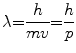 
$$ \lambda { = }\frac{h}{{mv}}{ = }\frac{h}{p} $$
