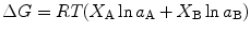 
$$ \Delta G = RT({X_{\rm{A}}}\ln {a_{\rm{A}}} + {X_{\rm{B}}}\ln {a_{\rm{B}}}) $$
