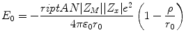 
$$ {E_0} = - \frac{{\sc riptA N|{Z_M}||{Z_x}|{e^2}}}{{4\pi {\varepsilon_0}{r_0}}}\left( {1 - \frac{\rho }{{{r_0}}}} \right) $$
