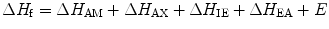 
$$ \Delta {H_{\rm{f}}} = \Delta {H_{\rm{AM}}} + \Delta {H_{\rm{AX}}} + \Delta {H_{\rm{IE}}} + \Delta {H_{\rm{EA}}} + E $$
