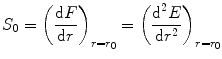 
$$ {S_0} = {\left( {\frac{{{\text{d}}F}}{{{\text{d}}r}}} \right)_{{r = {r_0}}}} = {\left( {\frac{{{{\text{d}}^2}E}}{{{\text{d}}{r^2}}}} \right)_{{r = {r_0}}}} $$
