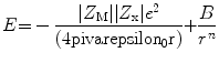 
$$ E{ = } - { }\frac{{{|}{Z_{\rm{M}}}{|
|}{Z_{\rm{x}}}{|}{e^{{2}}}}}{{{(4}\rm pi {\rm
varepsilon_{{0}}}r{)}}}{ + }\frac{B}{{{r^n}}} $$
