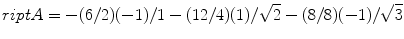 
$$ \sc riptA = - (6/2)( - 1)/1 - (12/4)(1)/\sqrt 2 - (8/8)( - 1)/\sqrt 3 $$
