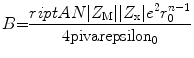 
$$ B{ = }\frac{{{\sc
riptA}N|{Z_{\rm{M}}}{||}{Z_{\rm{x}}}{|}{e^{{2}}}r_{{0}}^{{{{n -
1}}}}}}{{{4}\rm pi {\rm varepsilon_{{0}}}}} $$
