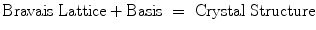 
$$ {\text{Bravais Lattice}} + {\text{Basis }} = {\text{ Crystal Structure}} $$
