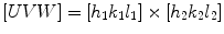 
$$ \left[ {UVW} \right] = \left[ {{h_{{1}}}{k_{{1}}}{l_{{1}}}} \right] \times \left[ {{h_{{2}}}{k_{{2}}}{l_{{2}}}} \right] $$
