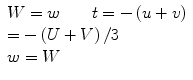 
$$ \begin{array}{lll} W = w \qquad t = - \left( {u + v}
\right) \\ = - \left( {U + V} \right)/{3} \\w = W \end{array} $$
