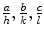 
$$ \tfrac{a}{h},\tfrac{b}{k},\tfrac{c}{l} $$
