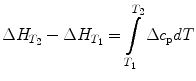 
$$ \Delta {H_{{{T_2}}}} - \Delta {H_{{{T_1}}}} = \int\limits_{{{T_1}}}^{{{T_2}}} {\Delta {c_{\rm p}}} {{d}}T $$
