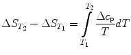 
$$ \Delta {S_{{{T_2}}}} - \Delta {S_{{{T_1}}}} = \int\limits_{{{T_1}}}^{{{T_2}}} {\frac{{\Delta {c_{\rm p}}}}{T}} {{d}}T $$
