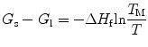 
$$ {G_{\rm{s}}} - {G_{\rm{l}}} = - \Delta {H_{\rm{f}}}{ \ln }\frac{{{T_{\rm{M}}}}}{T} $$
