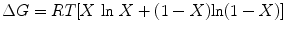 
$$ \Delta G = RT[X \ { \ln\ }X + (1 - X) { \ln }(1 - X)] $$
