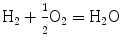 
$$ {{\text{H}}_{{2}}} + \frac{\text{$\scriptstyle 1$}}{\text{$\scriptstyle 2$}} {{\text{O}}_{{2}}} = { }{{\text{H}}_{{2}}}{\text{O}} $$
