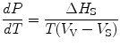 
$$ \frac{{{{d}}P}}{{{{d}}T}} = \frac{{\Delta {H_{\rm{S}}}}}{{T({V_{\rm{V}}} - {V_{\rm{S}}})}} $$
