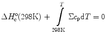 
$$ \Delta H_{\rm{c}}^{{\rm o}}{\text{(298K) + }}\int\limits_{\rm{298K}}^T {\Sigma {c_{\rm{p}}}{\text{d}}T = 0} { } $$
