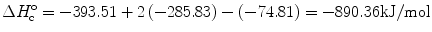 
$$ \Delta {H^{\rm{o}}_{\rm{c}}} = - {393}.{51} + {2}\left( { - 285.83} \right)-\left( { - 74.81} \right) = - {89}0.{36} {\text{kJ}}/{\text{mol}} $$
