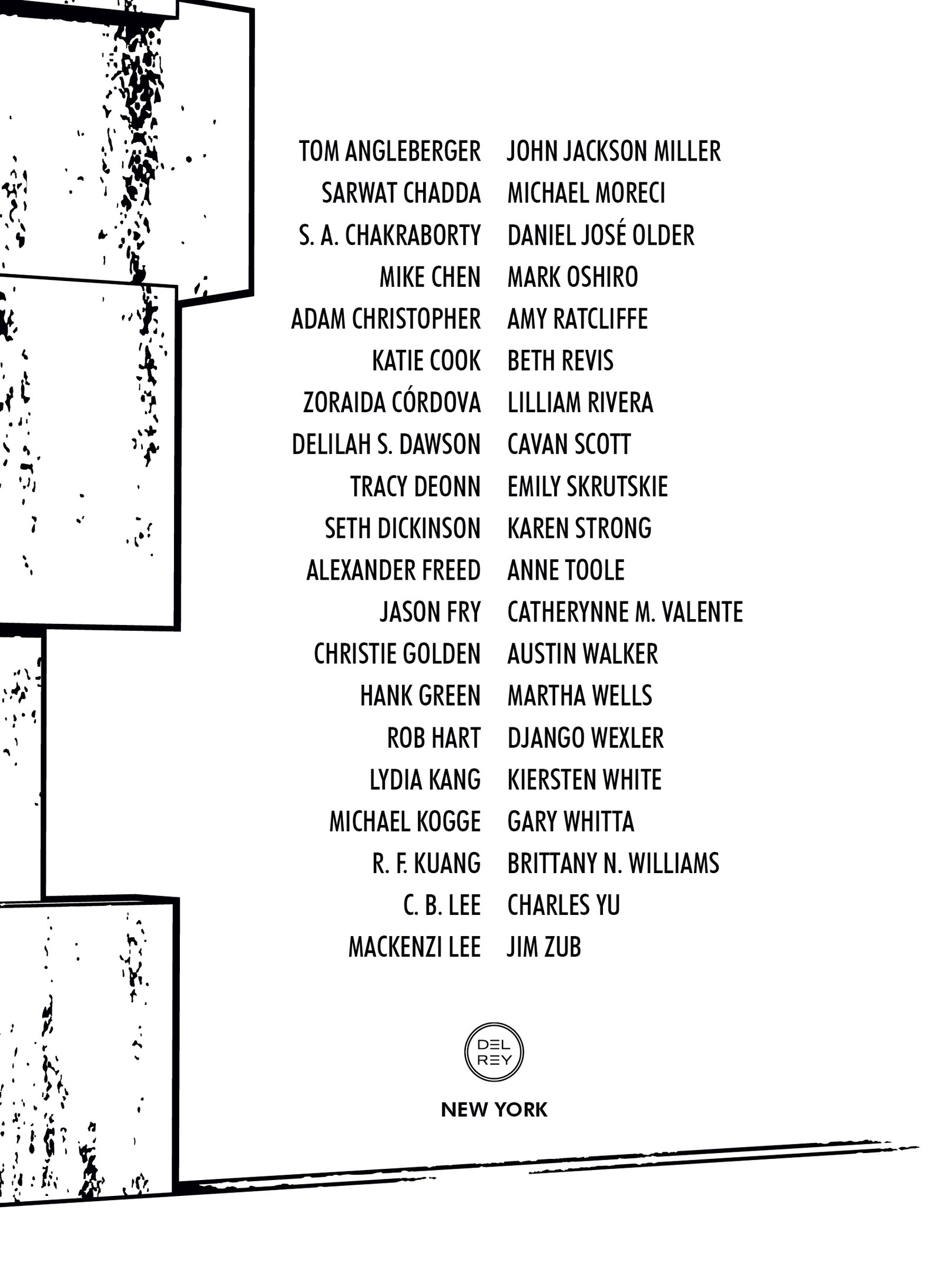 Tom Angleberger Sarwat Chadda S. A. Chakraborty Mike Chen Adam Christopher Katie Cook Zoraida Córdova Delilah S. Dawson Tracy Deonn Seth Dickinson Alexander Freed Jason Fry Christie Golden Hank Green Rob Hart Lydia Kang Michael Kogge R. F. Kuang C. B. Lee Mackenzi Lee John Jackson Miller Michael Moreci Daniel José Older Mark Oshiro Amy Ratcliffe Beth Revis Lilliam Rivera Cavan Scott Emily Skrutskie Karen Strong Anne Toole Catherynne M. Valente Austin Walker Martha Wells Django Wexler Kiersten White Gary Whitta Brittany N. Williams Charles Yu Jim Zub New York