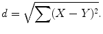 
$$\displaystyle{ d = \sqrt{\sum (X - Y )^{2}}. }$$
