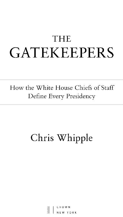 THE GATEKEEPERS How the White House Chiefs of Staff Define Every Presidency Chris Whipple