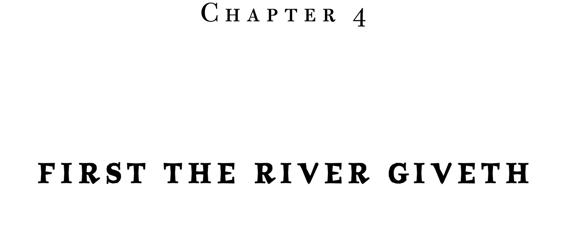 Chapter 4 First the River Giveth