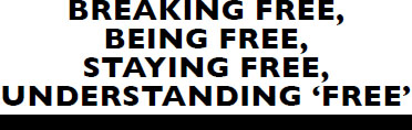 Breaking free, being free, staying free, understanding free