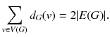 
$$\displaystyle{\sum _{v\in V (G)}d_{G}(v) = 2\vert E(G)\vert.}$$
