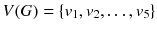 
$$V (G) =\{ v_{1},v_{2},\ldots,v_{5}\}$$
