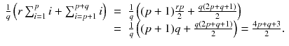 
$$\displaystyle\begin{array}{rcl} \frac{1} {q}\left (r\sum _{i=1}^{p}i +\sum _{ i=p+1}^{p+q}i\right )& =& \frac{1} {q}\left ((p + 1)\frac{rp} {2} + \frac{q(2p + q + 1)} {2} \right ) {}\\ & =& \frac{1} {q}\left ((p + 1)q + \frac{q(2p + q + 1)} {2} \right ) = \frac{4p + q + 3} {2}. {}\\ \end{array}$$
