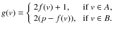 
$$\displaystyle{ g(v) = \left \{\begin{array}{ll} 2f(v) + 1, &\mbox{ if}\ v \in A,\\ 2(p - f(v)), &\mbox{ if} \ v \in B. \end{array} \right. }$$
