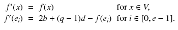 
$$\displaystyle{\begin{array}{rcll} f'(x)& =&f(x) &\mathrm{for}\ x \in V,\\ f'(e_{ i})& =&2b + (q - 1)d - f(e_{i})&\mathrm{for}\ i \in [0,e - 1].\end{array} }$$
