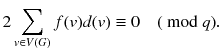 
$$\displaystyle{ 2\sum _{v\in V (G)}f(v)d(v) \equiv 0\quad (\mbox{ mod }q). }$$
