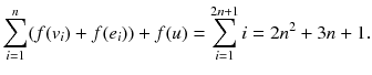 
$$\displaystyle{ \sum _{i=1}^{n}(f(v_{ i}) + f(e_{i})) + f(u) =\sum _{ i=1}^{2n+1}i = 2n^{2} + 3n + 1. }$$
