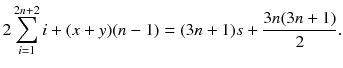 
$$\displaystyle{ 2\sum _{i=1}^{2n+2}i + (x + y)(n - 1) = (3n + 1)s + \frac{3n(3n + 1)} {2}. }$$
