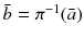 
$$\bar{b} =\pi ^{-1}(\bar{a})$$
