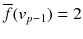 
$$\overline{f}(v_{p-1}) = 2$$
