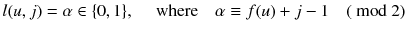 
$$\displaystyle{ l(u,j) =\alpha \in \{ 0,1\},\quad \mbox{ where}\quad \alpha \equiv f(u) + j - 1\quad (\mbox{ mod}\ 2) }$$
