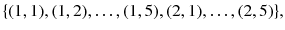 
$$\displaystyle{ \{(1,1),(1,2),\ldots,(1,5),(2,1),\ldots,(2,5)\}, }$$
