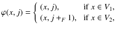 
$$\displaystyle{ \varphi (x,j) = \left \{\begin{array}{ll} (x,j), &\mbox{ if}\ x \in V _{1}, \\ (x,j + _{F}1),&\mbox{ if}\ x \in V _{2}, \end{array} \right. }$$
