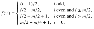 
$$\displaystyle{ f(v_{i}) = \left \{\begin{array}{ll} (i + 1)/2, &i\ \text{odd}, \\ i/2 + m/2, &i\ \text{even and}\ i \leq m/2, \\ i/2 + m/2 + 1, &i\ \text{even and}\ i> m/2, \\ m/2 + m/4 + 1,&i = 0. \end{array} \right. }$$
