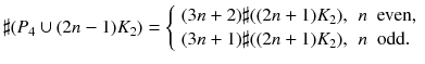 
$$\displaystyle{ \sharp (P_{4}\cup (2n-1)K_{2}) = \left \{\begin{array}{ll} (3n + 2)\sharp ((2n + 1)K_{2}),&n\ \mbox{ even}, \\ (3n + 1)\sharp ((2n + 1)K_{2}),&n\ \mbox{ odd}.\end{array} \right. }$$
