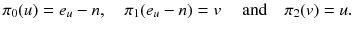 
$$\displaystyle{ \pi _{0}(u) = e_{u} - n,\quad \pi _{1}(e_{u} - n) = v\quad \mbox{ and}\quad \pi _{2}(v) = u. }$$
